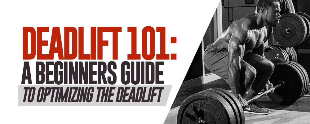 Deadlift 101: A beginners guide to Optimizing the Deadlift