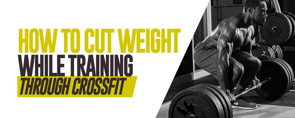 How to cut weight while training through crossfit