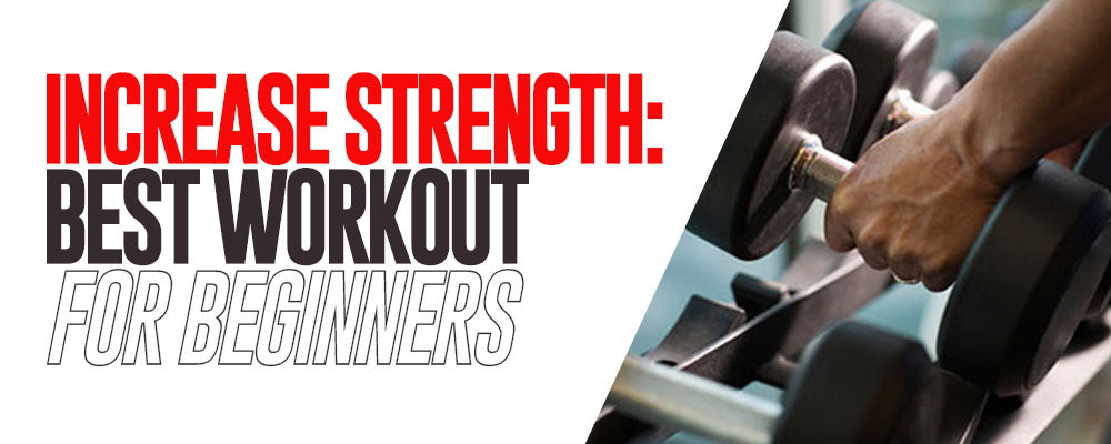 Increase Strength: Best Workout For Beginners