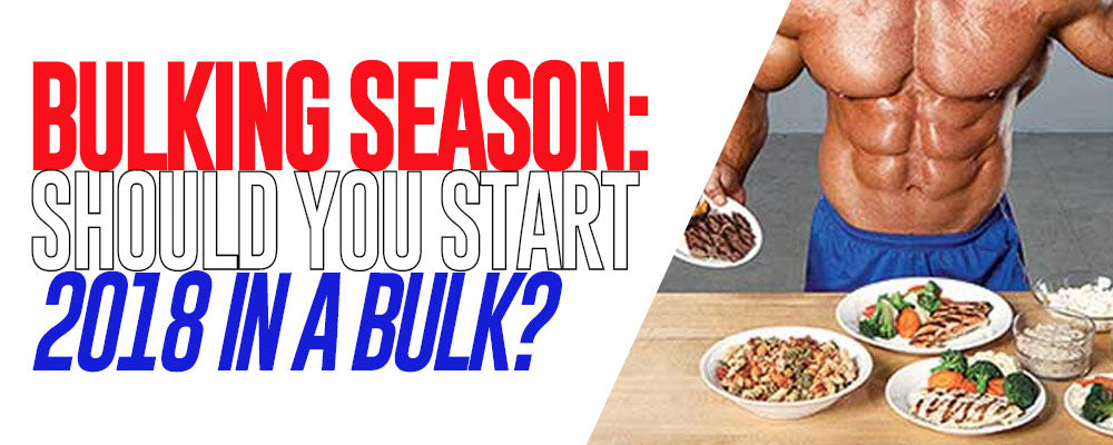 Bulking Season: Should Your Start 2018 In A Bulk?