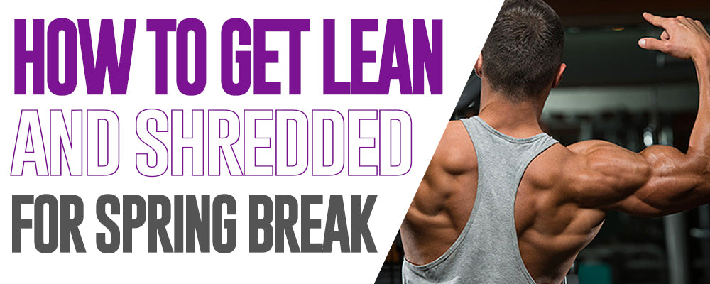 How To Get Lean And Shredded For Spring Break